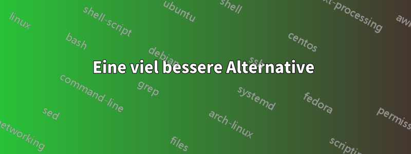 Eine viel bessere Alternative