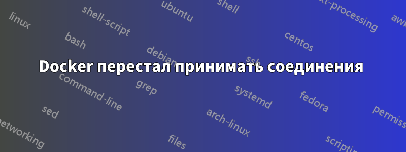 Docker перестал принимать соединения
