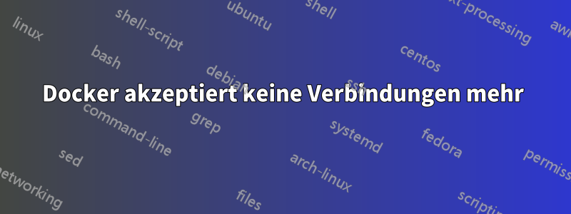 Docker akzeptiert keine Verbindungen mehr