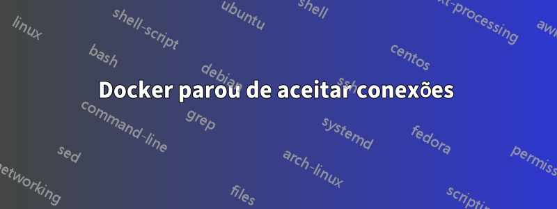 Docker parou de aceitar conexões