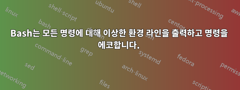 Bash는 모든 명령에 대해 이상한 환경 라인을 출력하고 명령을 에코합니다.