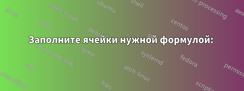 Заполните ячейки нужной формулой: