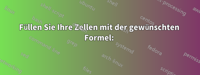 Füllen Sie Ihre Zellen mit der gewünschten Formel: