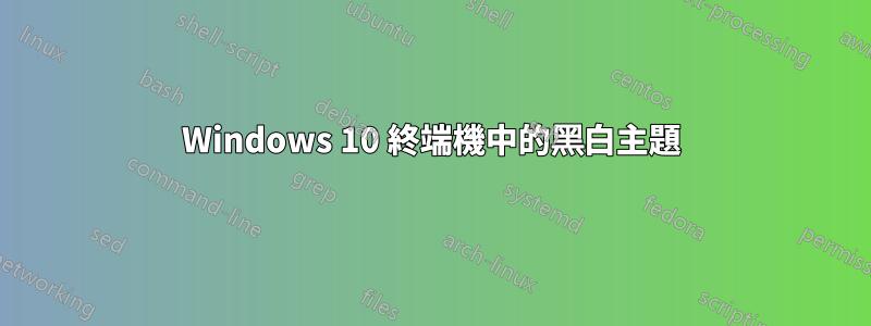 Windows 10 終端機中的黑白主題