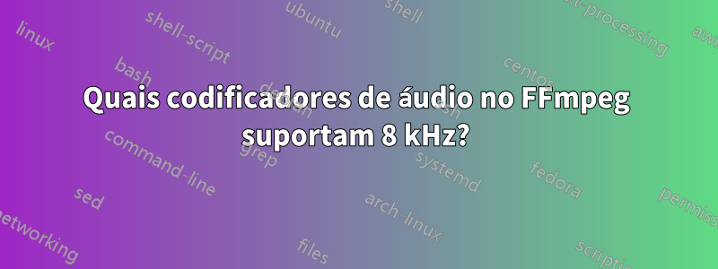 Quais codificadores de áudio no FFmpeg suportam 8 kHz?
