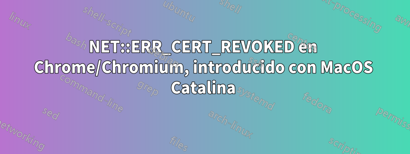 NET::ERR_CERT_REVOKED en Chrome/Chromium, introducido con MacOS Catalina