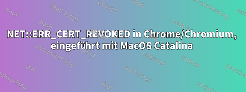 NET::ERR_CERT_REVOKED in Chrome/Chromium, eingeführt mit MacOS Catalina
