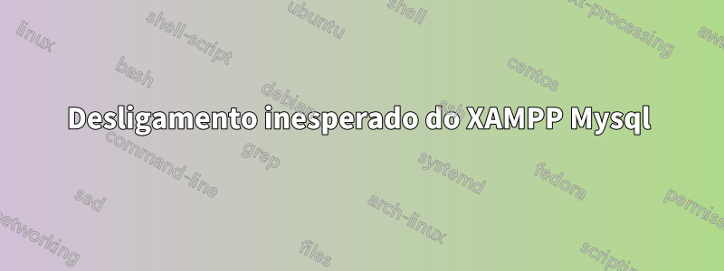 Desligamento inesperado do XAMPP Mysql