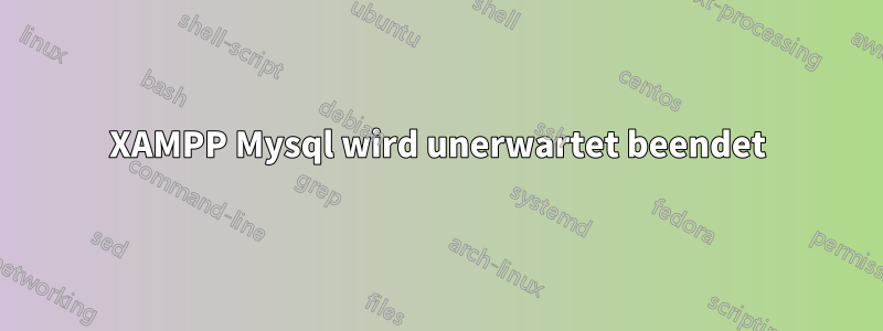 XAMPP Mysql wird unerwartet beendet