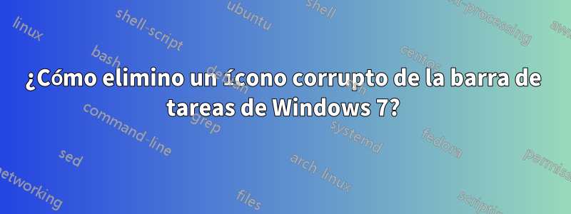¿Cómo elimino un ícono corrupto de la barra de tareas de Windows 7?