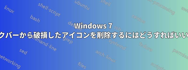 Windows 7 のタスクバーから破損したアイコンを削除するにはどうすればいいですか