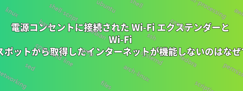 電源コンセントに接続された Wi-Fi エクステンダーと Wi-Fi ホットスポットから取得したインターネットが機能しないのはなぜですか?