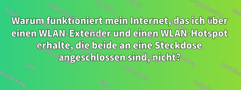Warum funktioniert mein Internet, das ich über einen WLAN-Extender und einen WLAN-Hotspot erhalte, die beide an eine Steckdose angeschlossen sind, nicht?