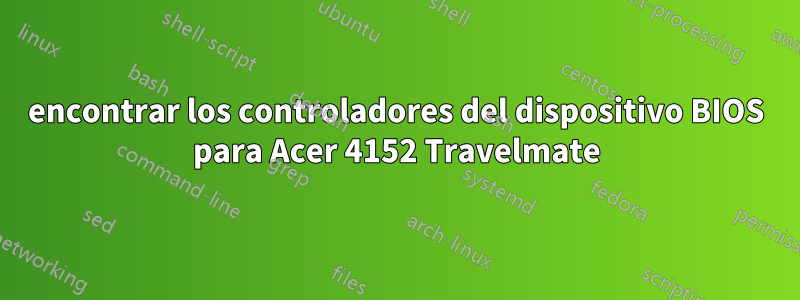 encontrar los controladores del dispositivo BIOS para Acer 4152 Travelmate