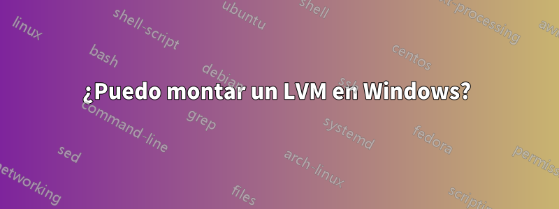 ¿Puedo montar un LVM en Windows?
