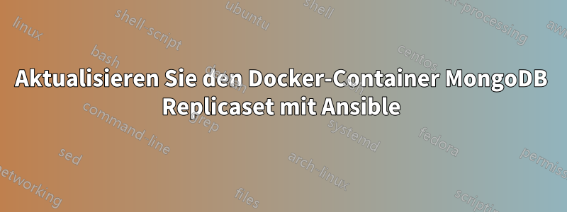 Aktualisieren Sie den Docker-Container MongoDB Replicaset mit Ansible