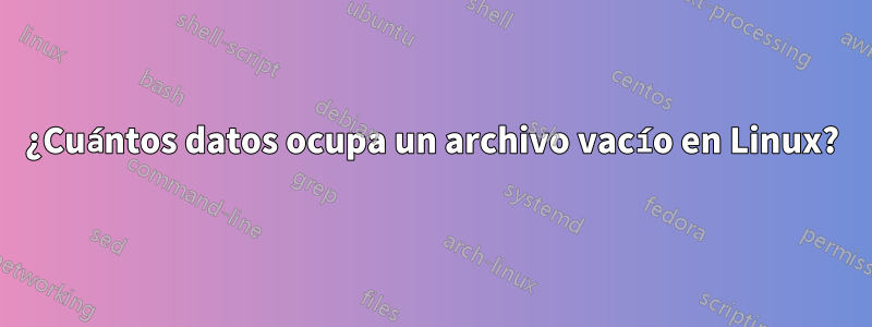 ¿Cuántos datos ocupa un archivo vacío en Linux?