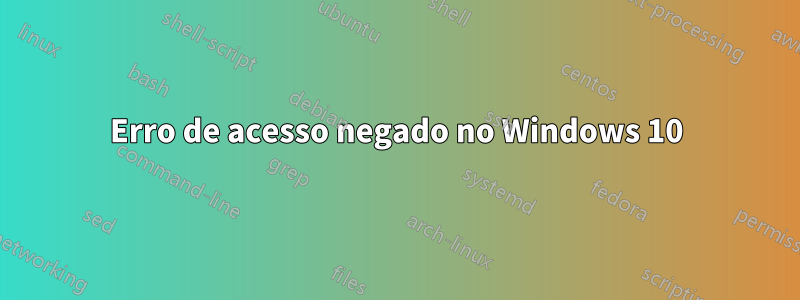 Erro de acesso negado no Windows 10