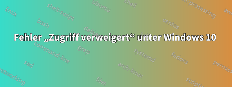 Fehler „Zugriff verweigert“ unter Windows 10
