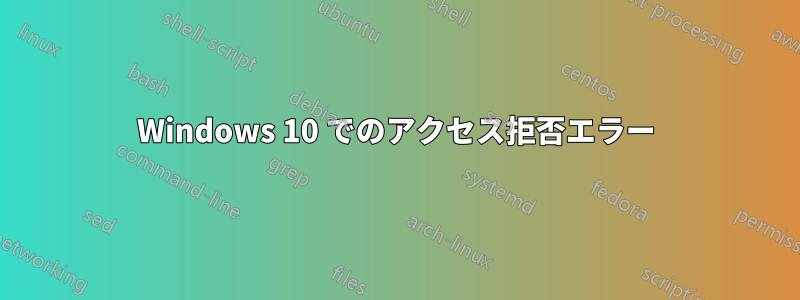 Windows 10 でのアクセス拒否エラー