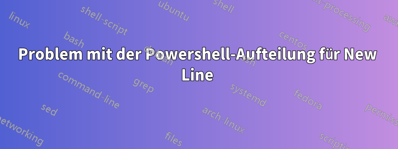 Problem mit der Powershell-Aufteilung für New Line