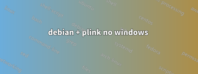 debian + plink no windows