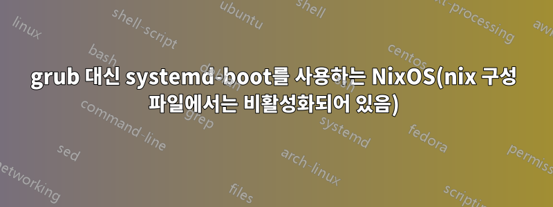 grub 대신 systemd-boot를 사용하는 NixOS(nix 구성 파일에서는 비활성화되어 있음)