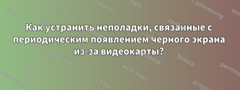 Как устранить неполадки, связанные с периодическим появлением черного экрана из-за видеокарты?