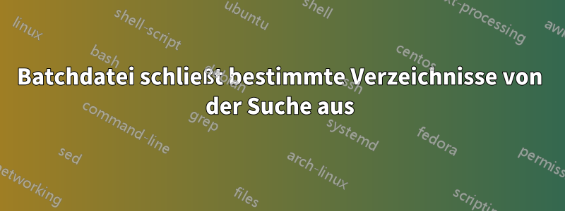 Batchdatei schließt bestimmte Verzeichnisse von der Suche aus