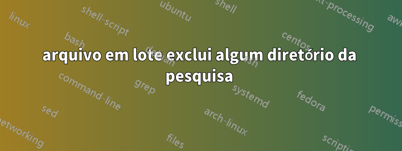 arquivo em lote exclui algum diretório da pesquisa