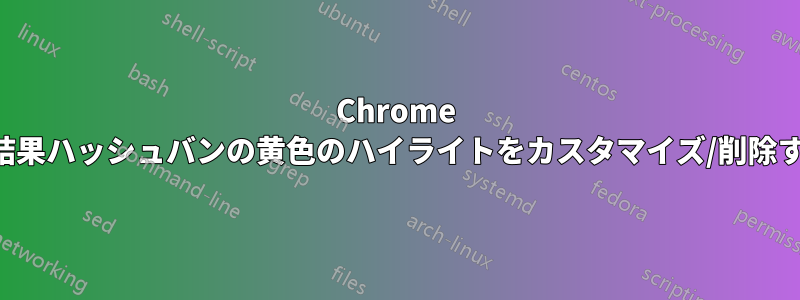 Chrome の検索結果ハッシュバンの黄色のハイライトをカスタマイズ/削除する方法