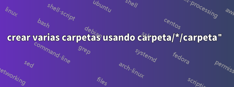 crear varias carpetas usando carpeta/*/carpeta"