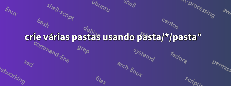 crie várias pastas usando pasta/*/pasta"