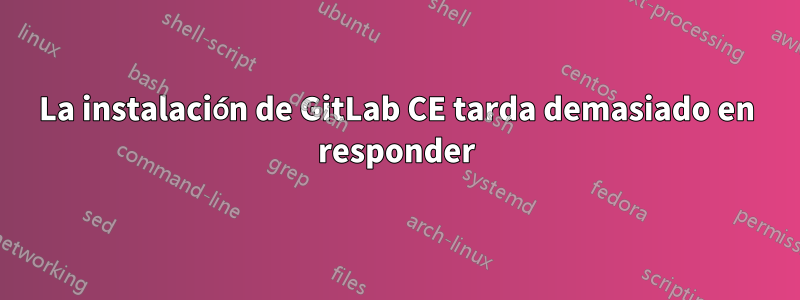 La instalación de GitLab CE tarda demasiado en responder