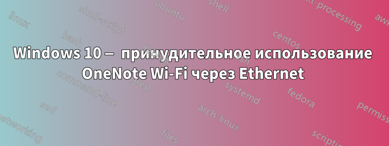 Windows 10 — принудительное использование OneNote Wi-Fi через Ethernet