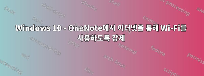 Windows 10 - OneNote에서 이더넷을 통해 Wi-Fi를 사용하도록 강제