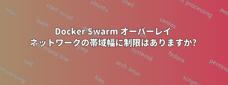 Docker Swarm オーバーレイ ネットワークの帯域幅に制限はありますか?