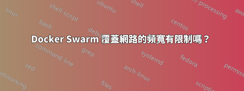 Docker Swarm 覆蓋網路的頻寬有限制嗎？