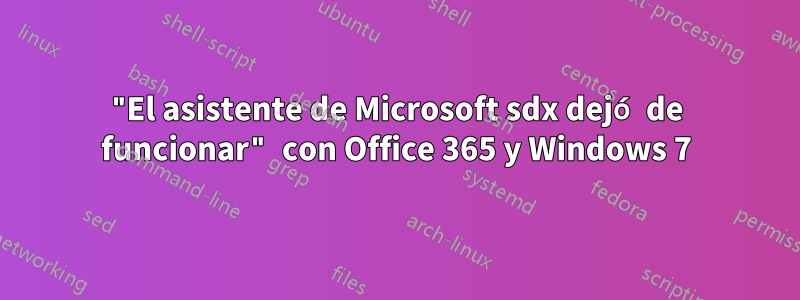 "El asistente de Microsoft sdx dejó de funcionar" con Office 365 y Windows 7