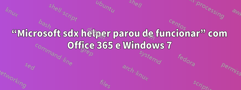 “Microsoft sdx helper parou de funcionar” com Office 365 e Windows 7