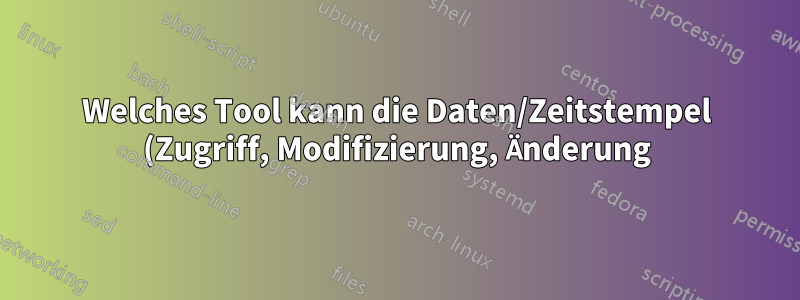 Welches Tool kann die Daten/Zeitstempel (Zugriff, Modifizierung, Änderung) beim Verschieben von Dateien in ein anderes Dateisystem BEWAHREN?