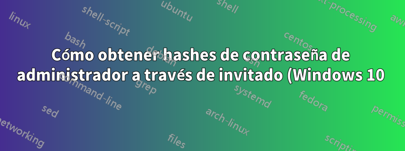 Cómo obtener hashes de contraseña de administrador a través de invitado (Windows 10)