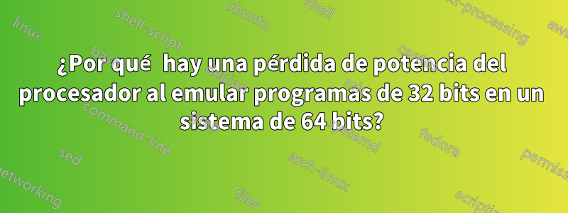 ¿Por qué hay una pérdida de potencia del procesador al emular programas de 32 bits en un sistema de 64 bits?
