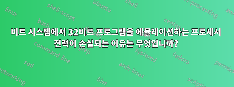 64비트 시스템에서 32비트 프로그램을 에뮬레이션하는 프로세서 전력이 손실되는 이유는 무엇입니까?