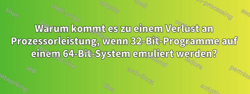 Warum kommt es zu einem Verlust an Prozessorleistung, wenn 32-Bit-Programme auf einem 64-Bit-System emuliert werden?