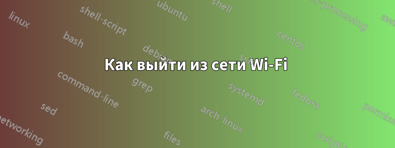 Как выйти из сети Wi-Fi