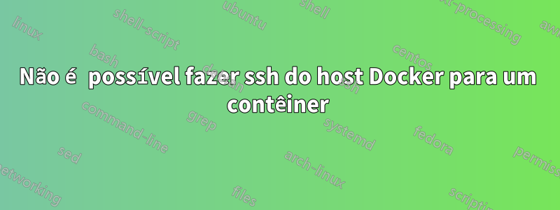Não é possível fazer ssh do host Docker para um contêiner