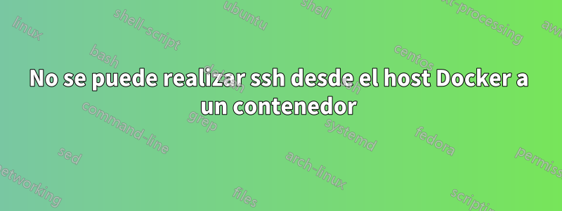 No se puede realizar ssh desde el host Docker a un contenedor