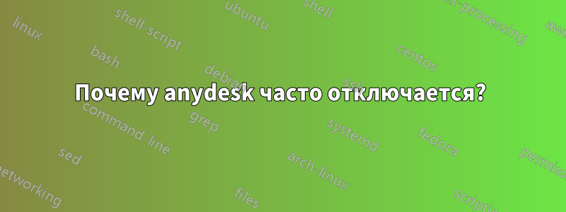 Почему anydesk часто отключается?