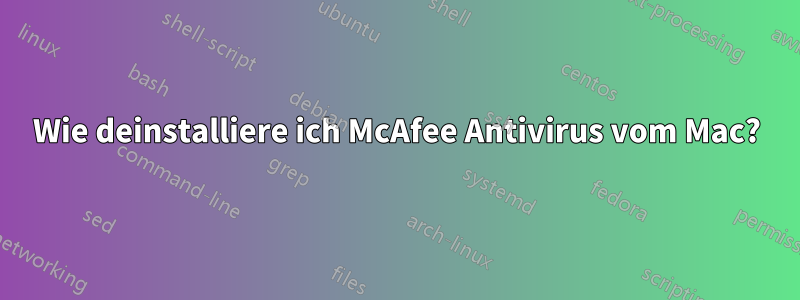 Wie deinstalliere ich McAfee Antivirus vom Mac?